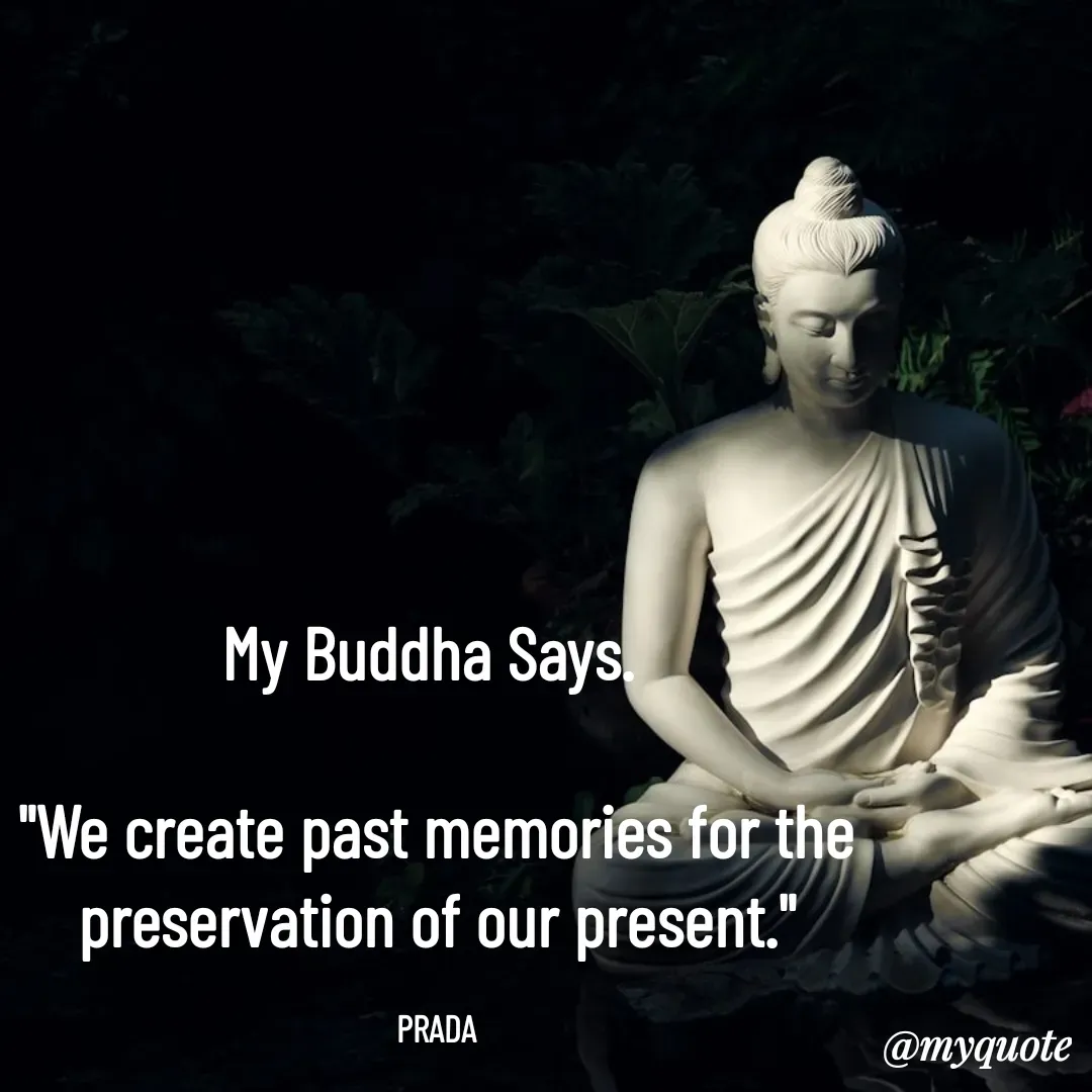 Quote by Pushpa Ahlawat - My Buddha Says. 

"We create past memories for the preservation of our present."

PRADA - Made using Quotes Creator App, Post Maker App