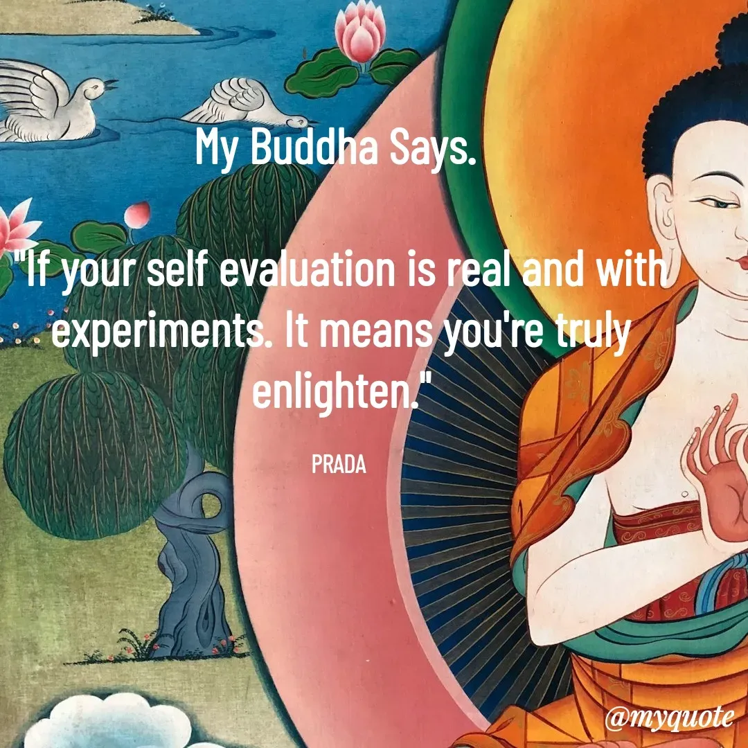 Quote by Pushpa Ahlawat - My Buddha Says. 

"If your self evaluation is real and with experiments. It means you're truly enlighten."

PRADA  - Made using Quotes Creator App, Post Maker App