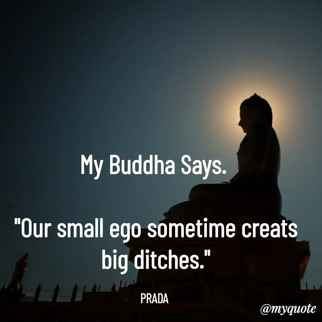 Quote by Pushpa Ahlawat - My Buddha Says. 

"Our small ego sometime creats big ditches."

PRADA  - Made using Quotes Creator App, Post Maker App