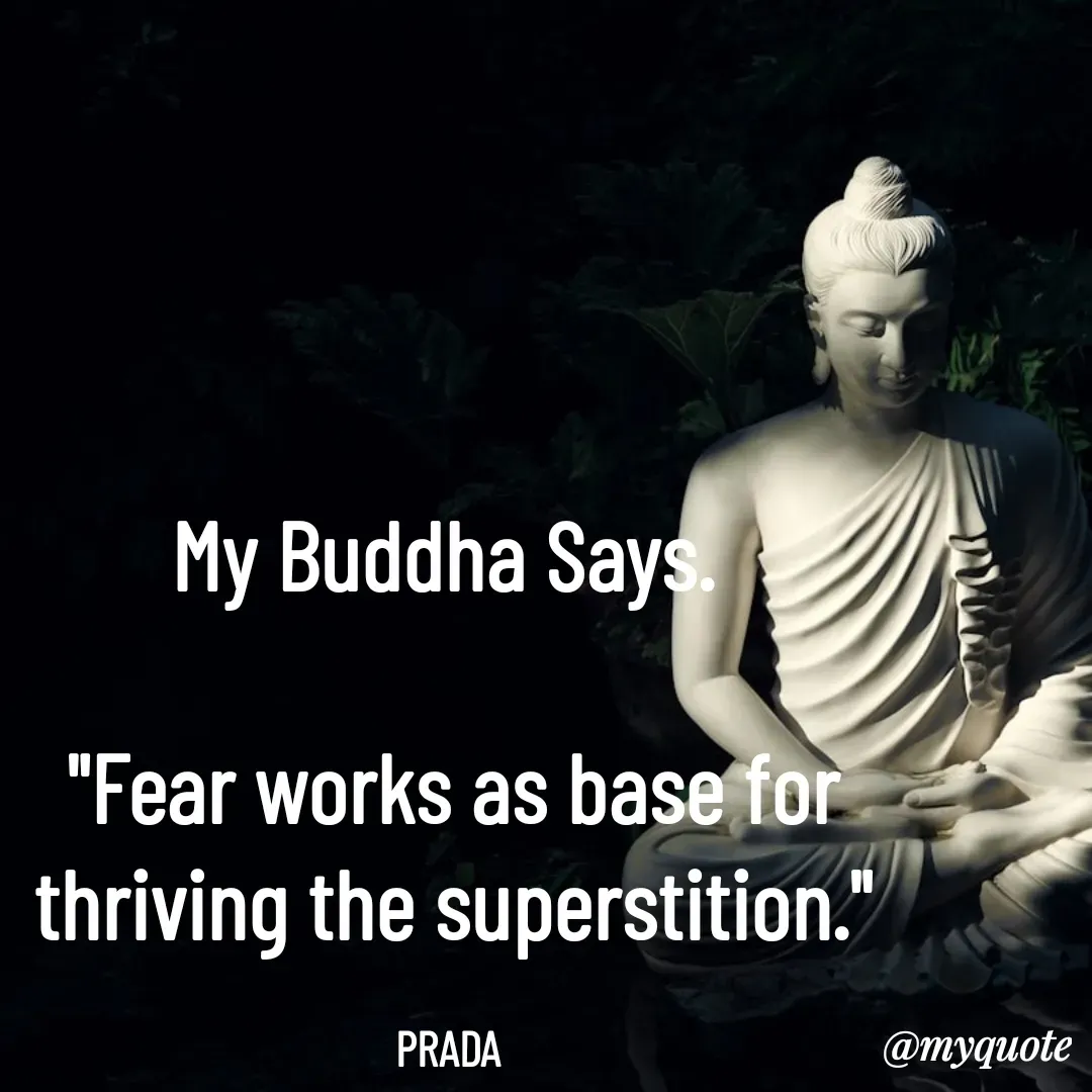 Quote by Pushpa Ahlawat - My Buddha Says. 

"Fear works as base for thriving the superstition."

PRADA  - Made using Quotes Creator App, Post Maker App