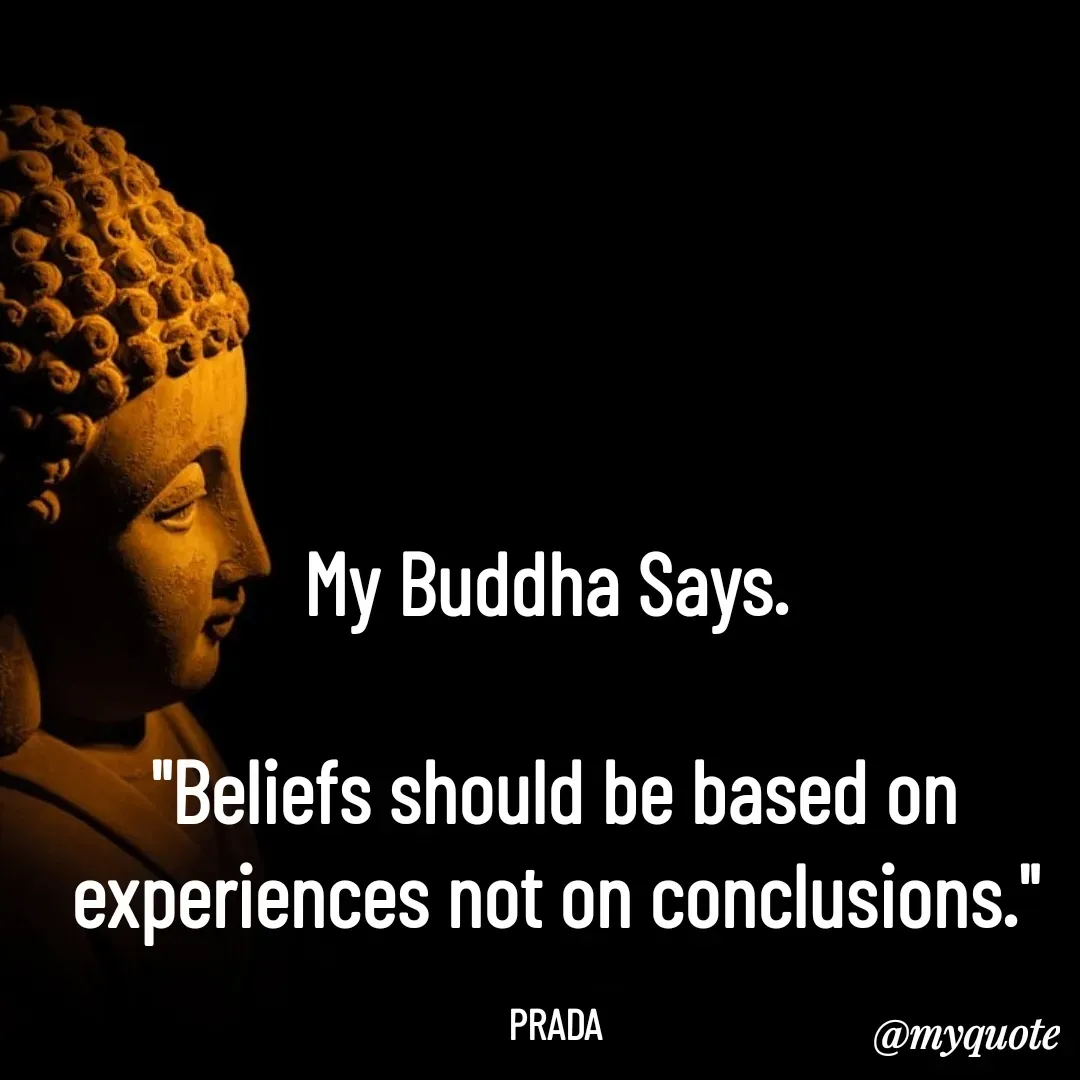 Quote by Pushpa Ahlawat - My Buddha Says. 

"Beliefs should be based on experiences not on conclusions."

PRADA - Made using Quotes Creator App, Post Maker App