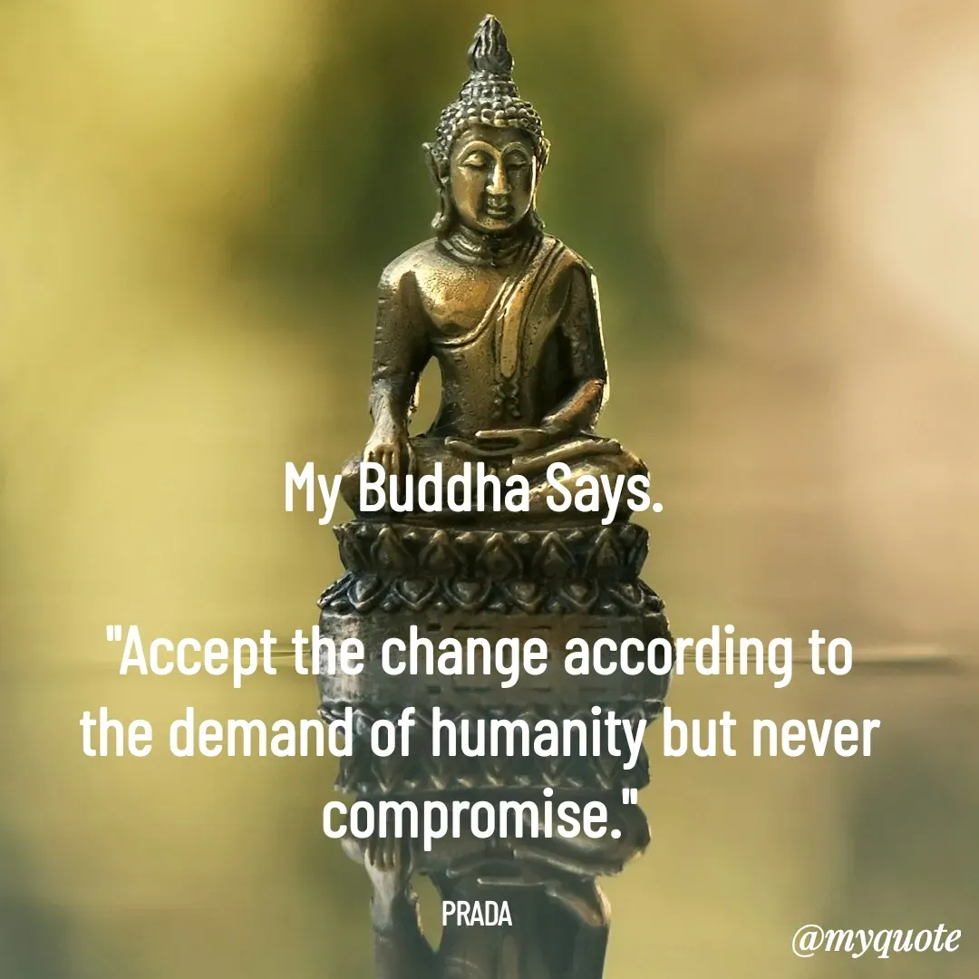 Quote by Pushpa Ahlawat - My Buddha Says. 

"Accept the change according to the demand of humanity but never compromise."

PRADA  - Made using Quotes Creator App, Post Maker App