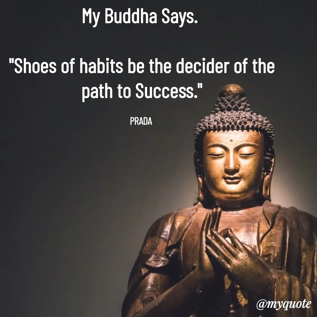 Quote by Pushpa Ahlawat - My Buddha Says. 

"Shoes of habits be the decider of the path to Success."

PRADA  - Made using Quotes Creator App, Post Maker App