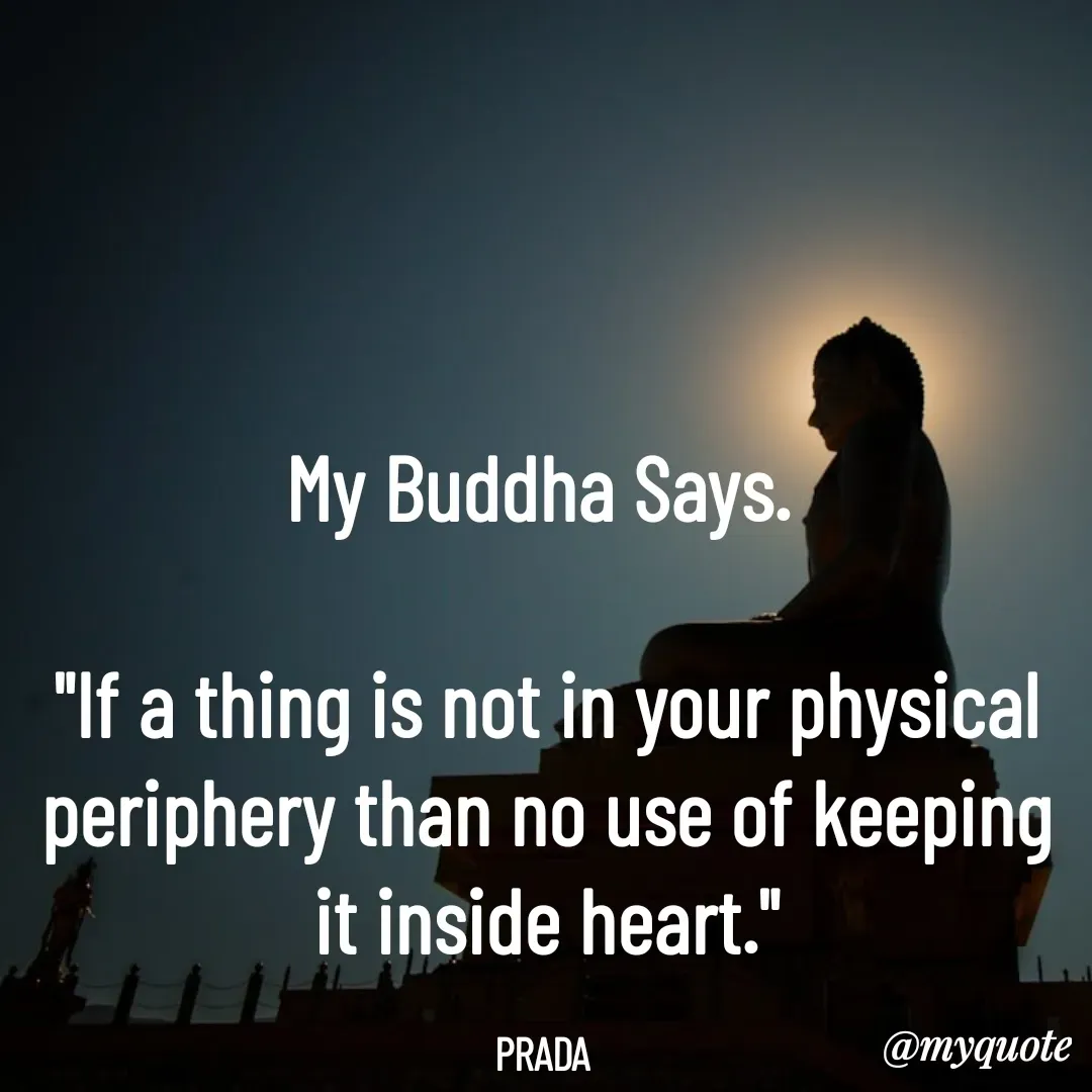 Quote by Pushpa Ahlawat - My Buddha Says. 

"If a thing is not in your physical periphery than no use of keeping it inside heart."

PRADA  - Made using Quotes Creator App, Post Maker App