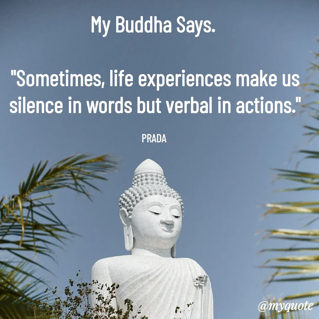 Quote by Pushpa Ahlawat - My Buddha Says. 

"Sometimes, life experiences make us silence in words but verbal in actions."

PRADA  - Made using Quotes Creator App, Post Maker App