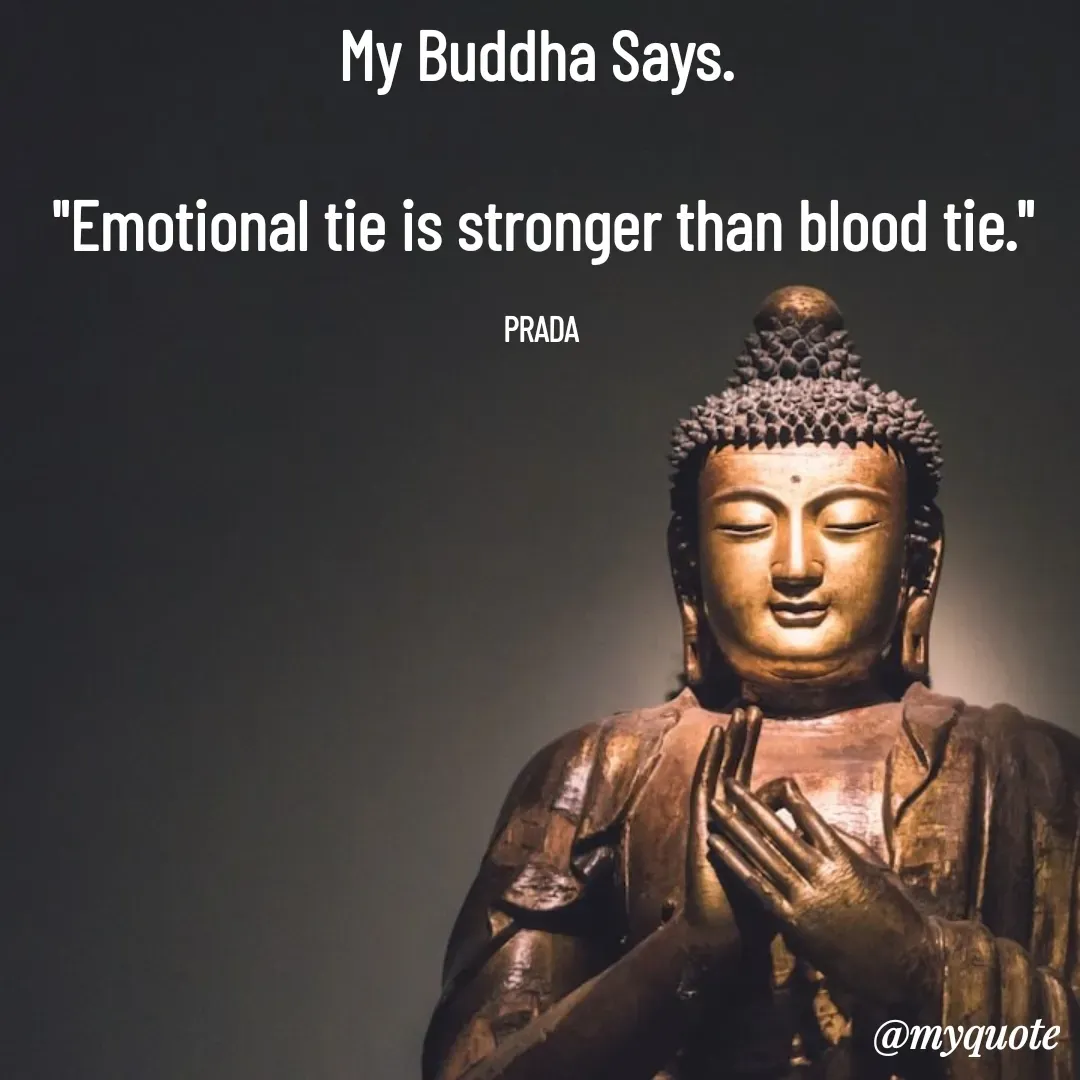 Quote by Pushpa Ahlawat - My Buddha Says. 

"Emotional tie is stronger than blood tie."

PRADA  - Made using Quotes Creator App, Post Maker App