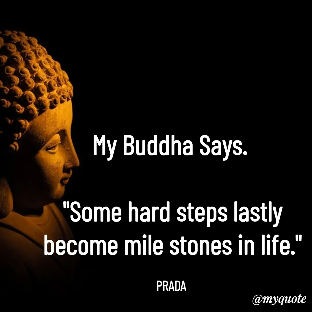 Quote by Pushpa Ahlawat - My Buddha Says. 

"Some hard steps lastly become mile stones in life."

PRADA  - Made using Quotes Creator App, Post Maker App