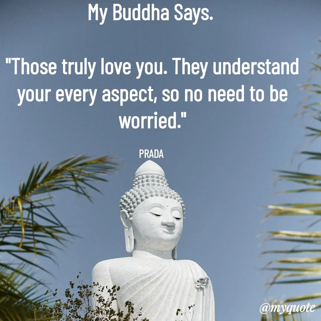 Quote by Pushpa Ahlawat - My Buddha Says. 

"Those truly love you. They understand your every aspect, so no need to be worried."

PRADA  - Made using Quotes Creator App, Post Maker App