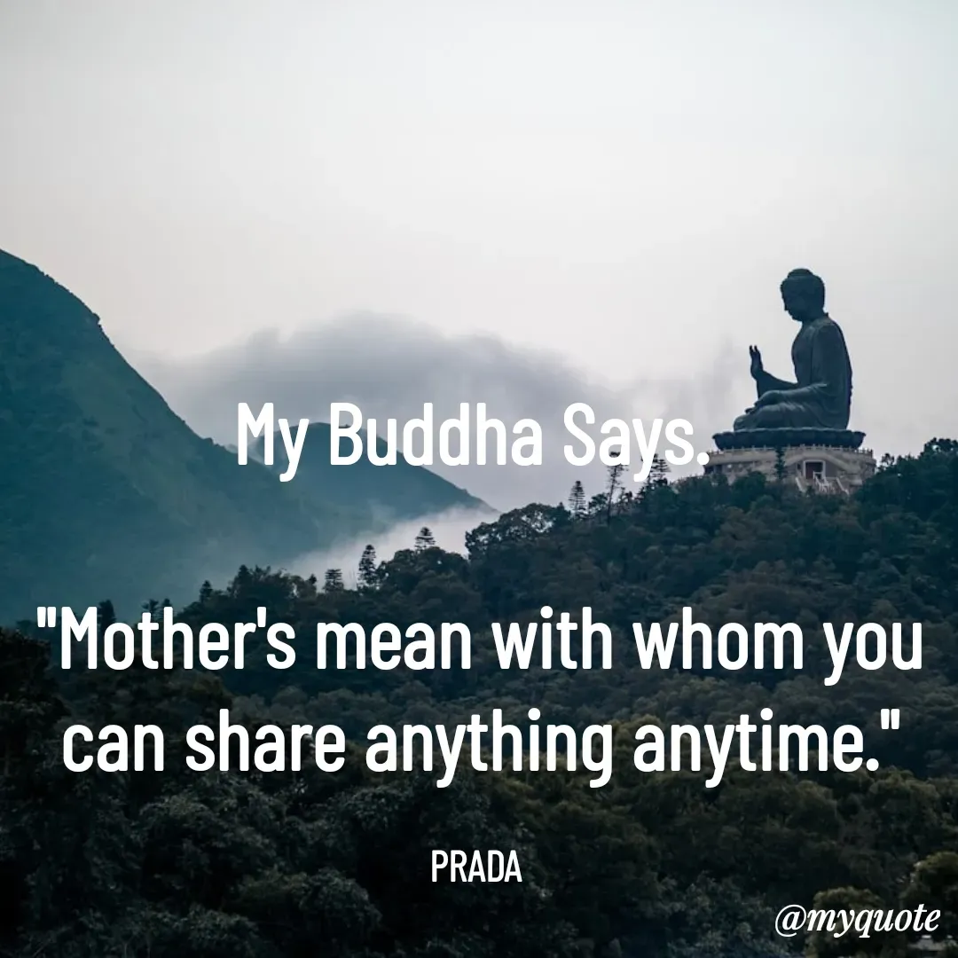 Quote by Pushpa Ahlawat - My Buddha Says. 

"Mother's mean with whom you can share anything anytime."

PRADA  - Made using Quotes Creator App, Post Maker App