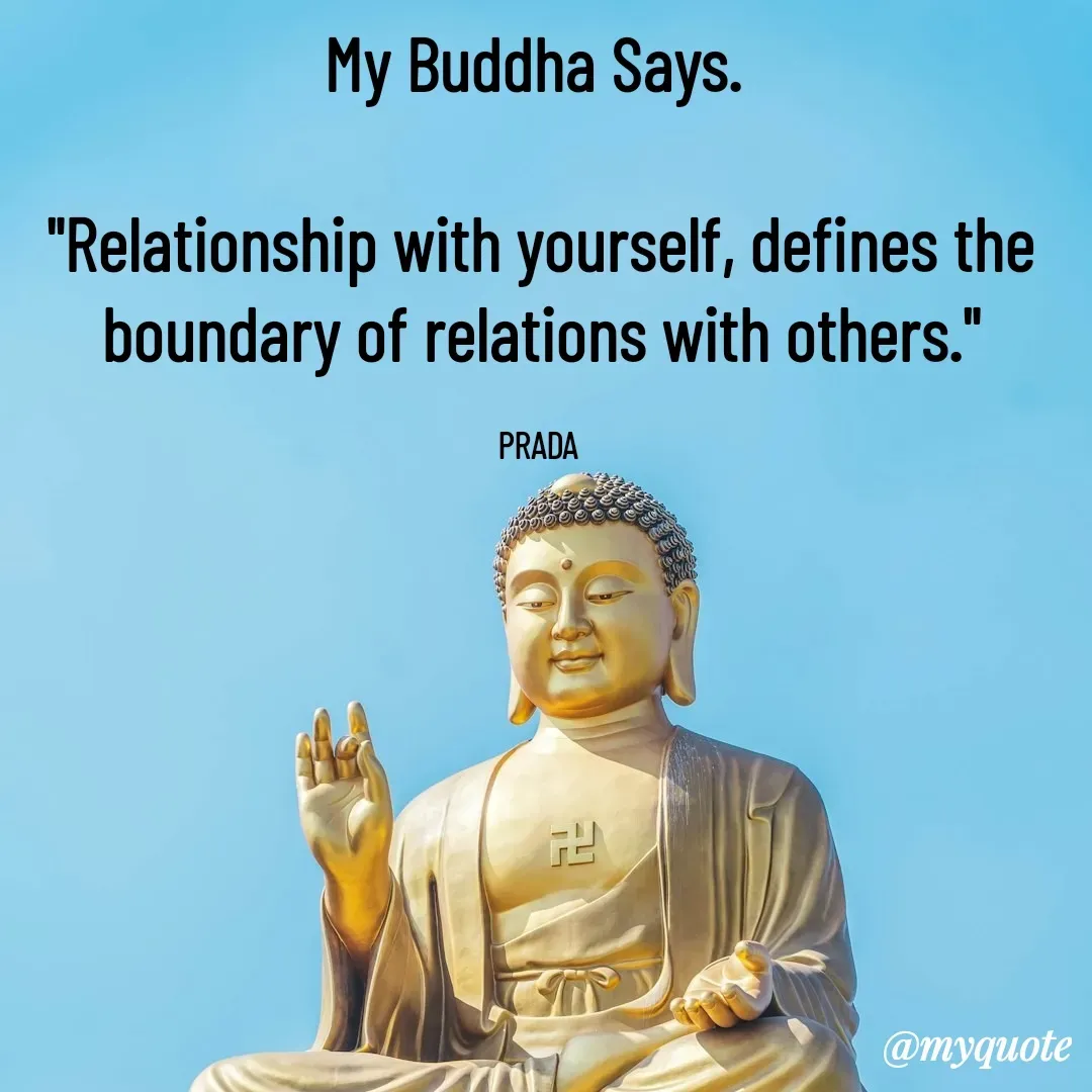 Quote by Pushpa Ahlawat - My Buddha Says. 

"Relationship with yourself, defines the boundary of relations with others."

PRADA  - Made using Quotes Creator App, Post Maker App