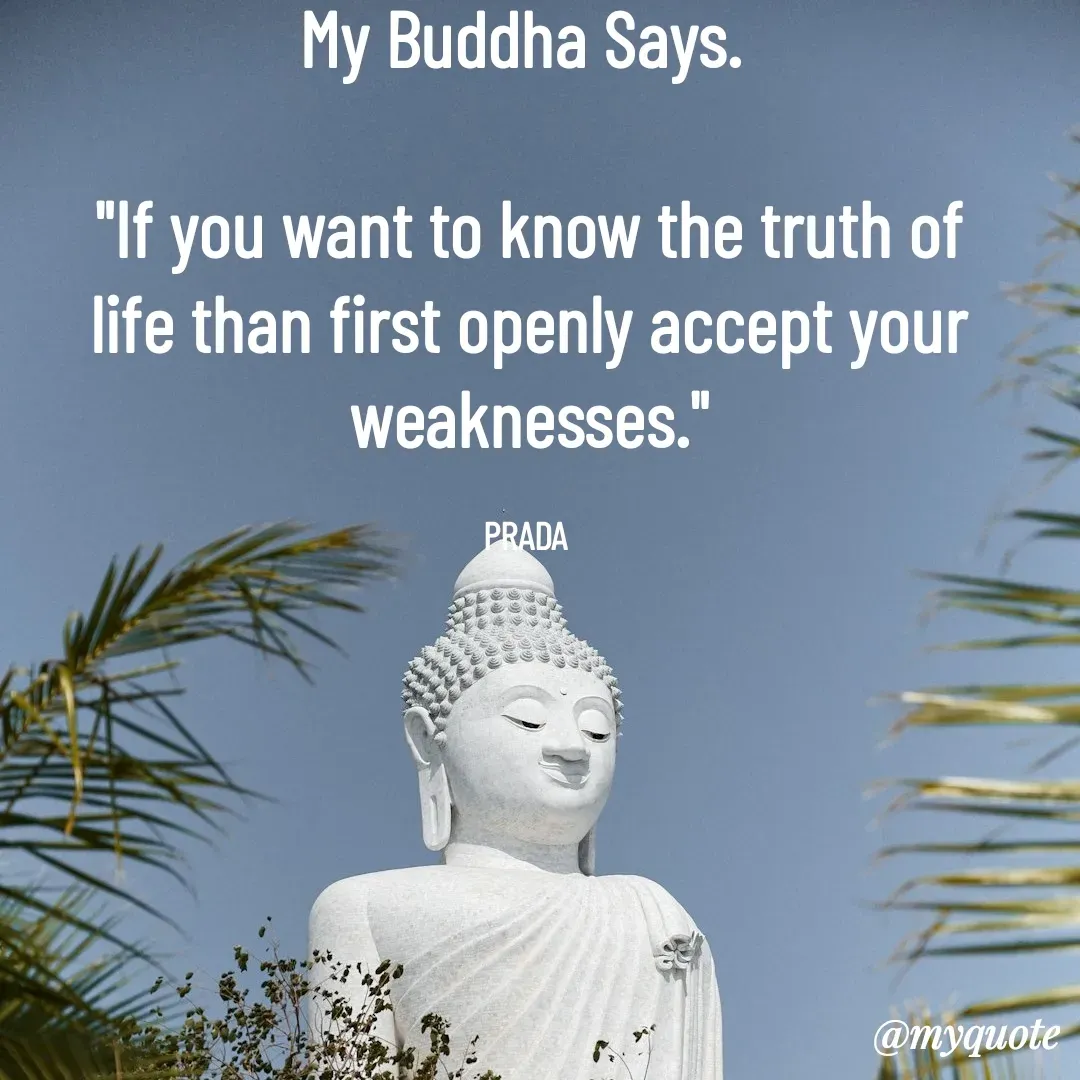Quote by Pushpa Ahlawat - My Buddha Says. 

"If you want to know the truth of life than first openly accept your weaknesses."

PRADA  - Made using Quotes Creator App, Post Maker App