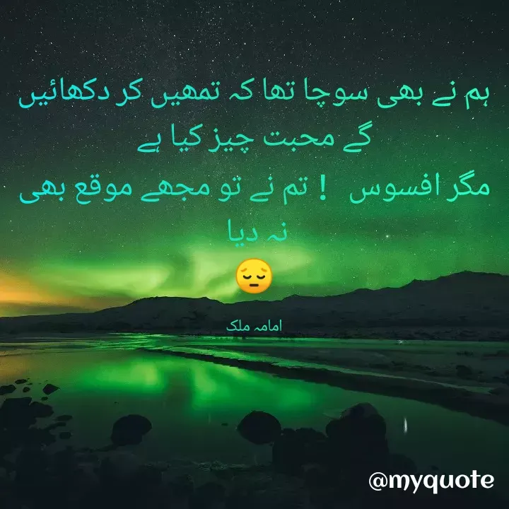 Quote by Amama malik - ہم نے بھی سوچا تھا کہ تمھیں کر دکھائیں گے محبت چیز کیا ہے
مگر افسوس！ تم نے تو مجھے موقع بھی نہ دیا 
😔

امامہ ملک - Made using Quotes Creator App, Post Maker App