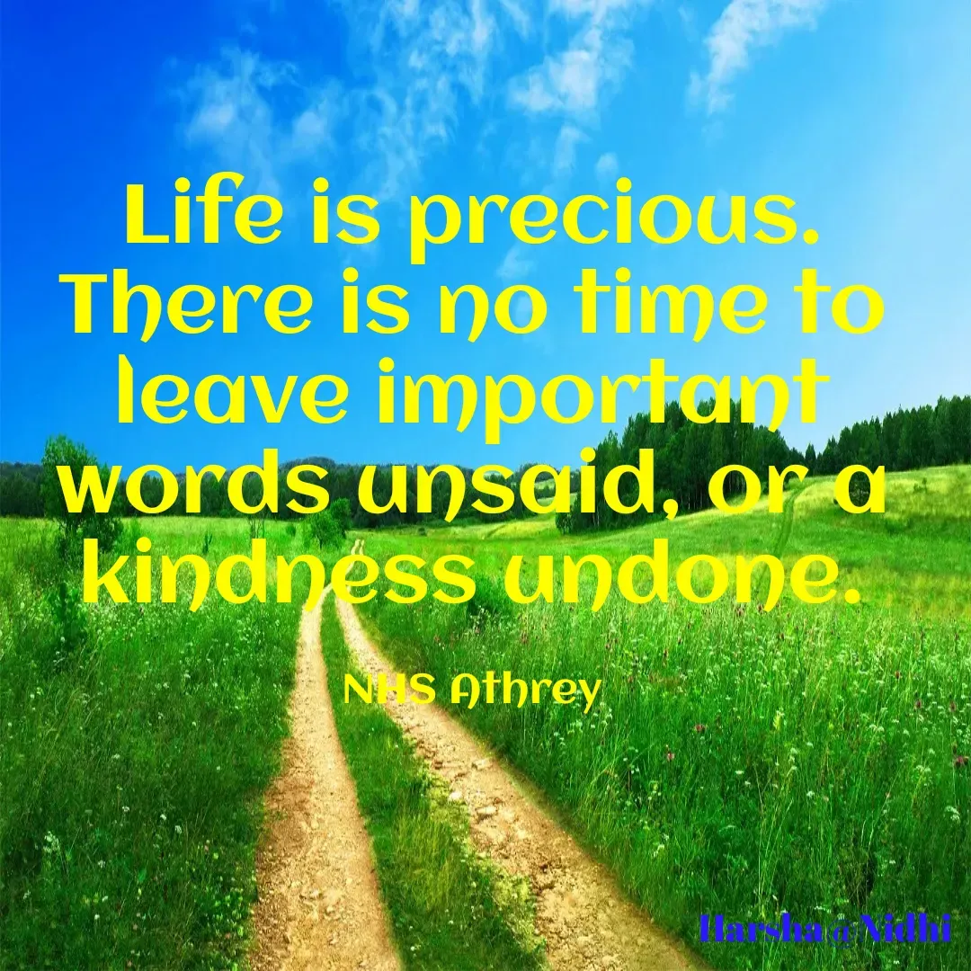 Quote by Harsha Sridharan - Life is precious. There is no time to leave important words unsaid, or a kindness undone.

NHS Athrey - Made using Quotes Creator App, Post Maker App