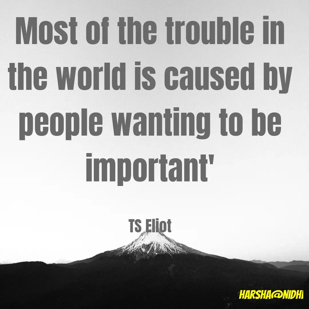 Quote by Harsha Sridharan - Most of the trouble in the world is caused by people wanting to be important'

TS Eliot - Made using Quotes Creator App, Post Maker App