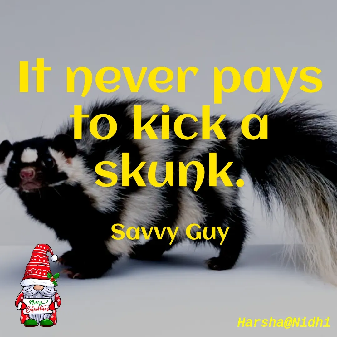 Quote by Harsha Sridharan - It never pays to kick a skunk.

Savvy Guy - Made using Quotes Creator App, Post Maker App