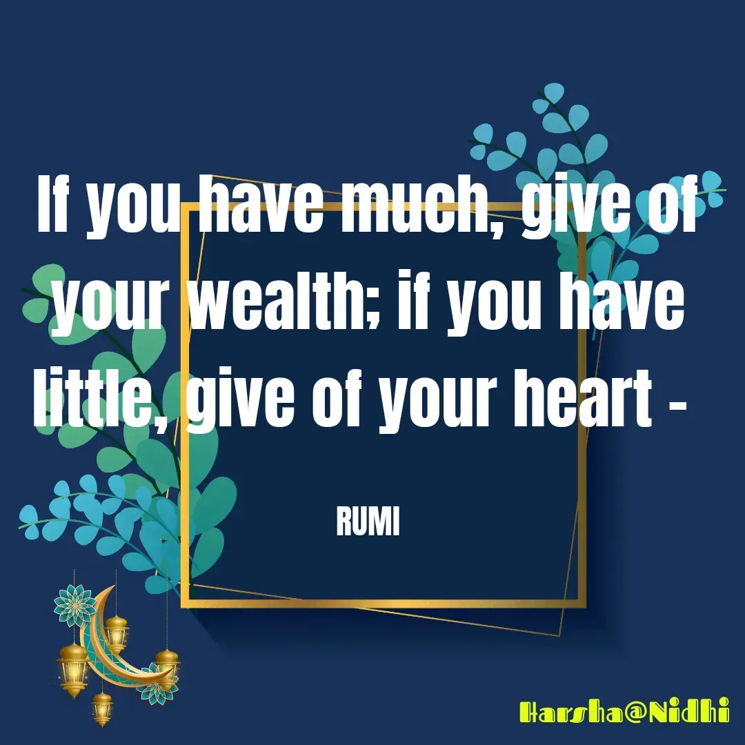 Quote by Harsha Sridharan - If you have much, give of your wealth; if you have little, give of your heart - 

RUMI - Made using Quotes Creator App, Post Maker App