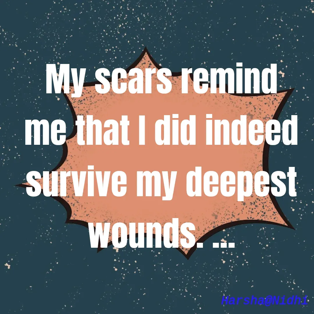 Quote by Harsha Sridharan - My scars remind me that I did indeed survive my deepest wounds. ... - Made using Quotes Creator App, Post Maker App