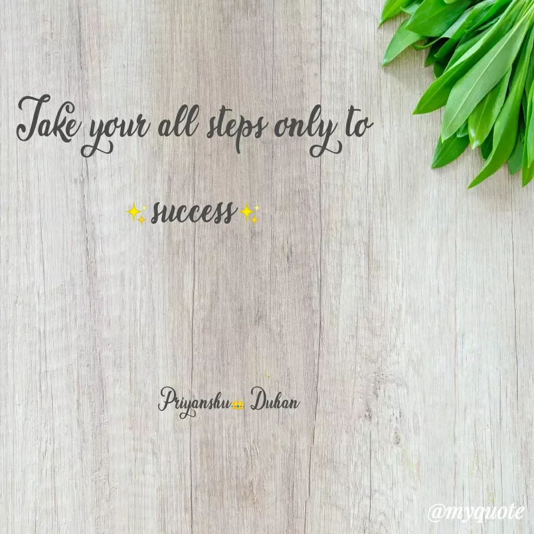 Quote by Priyanshu Duhan - Take your all steps only to
✨success✨

 

             Priyanshu👑 Duhan - Made using Quotes Creator App, Post Maker App