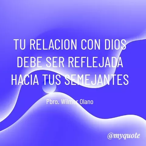 Quote by YAMIL AUGUSTO FAJARDO CONTRERAS - TU RELACION CON DIOS DEBE SER REFLEJADA HACIA TUS SEMEJANTES

Pbro. Wilmer Olano - Made using Quotes Creator App, Post Maker App