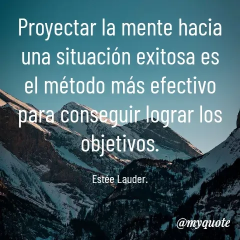 Quote by YAMIL AUGUSTO FAJARDO CONTRERAS - Proyectar la mente hacia una situación exitosa es el método más efectivo para conseguir lograr los objetivos.

Estée Lauder. - Made using Quotes Creator App, Post Maker App