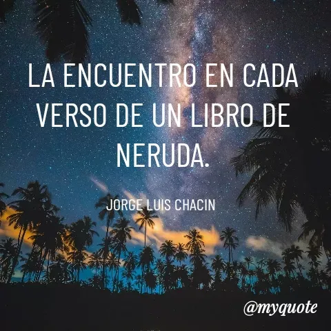 Quote by YAMIL AUGUSTO FAJARDO CONTRERAS - LA ENCUENTRO EN CADA VERSO DE UN LIBRO DE NERUDA.

JORGE LUIS CHACIN  - Made using Quotes Creator App, Post Maker App