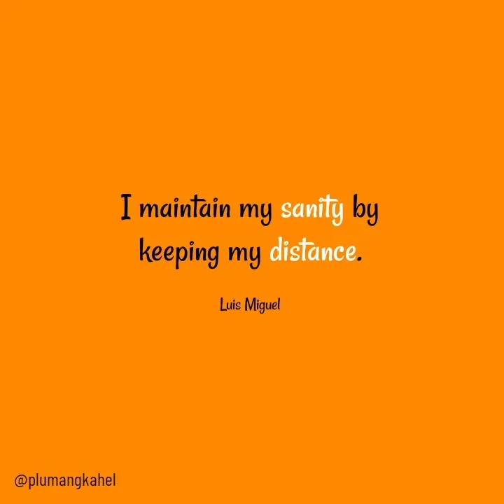 Quote by Frederick Poquiz - I maintain my sanity by keeping my distance.

Luis Miguel - Made using Quotes Creator App, Post Maker App