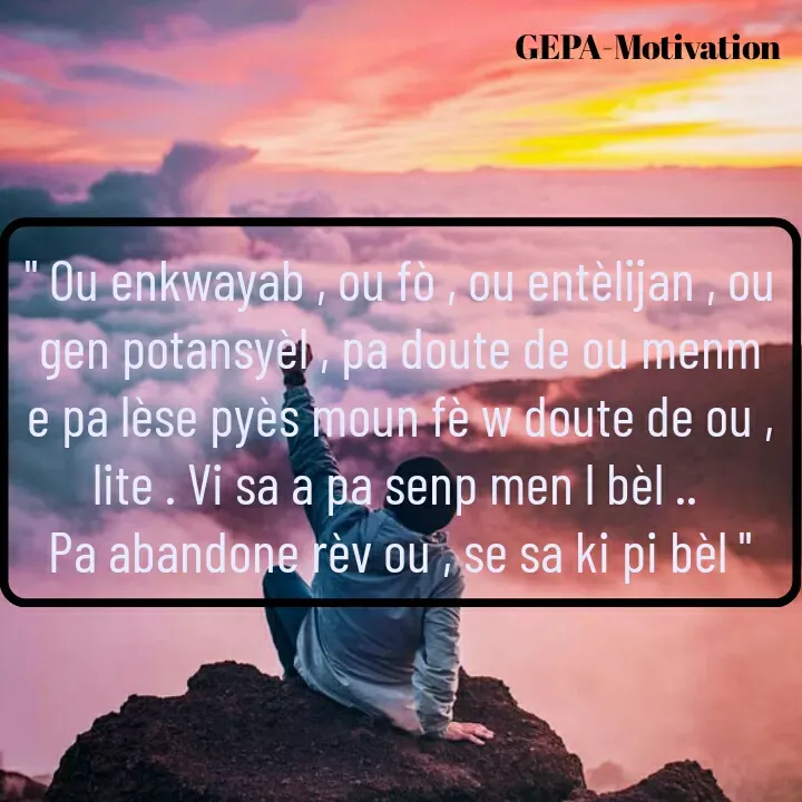 Quote by Wadsony VOLTAIRE - " Ou enkwayab , ou fò , ou entèlijan , ou gen potansyèl , pa doute de ou menm e pa lèse pyès moun fè w doute de ou , lite . Vi sa a pa senp men l bèl .. 
Pa abandone rèv ou , se sa ki pi bèl " - Made using Quotes Creator App, Post Maker App