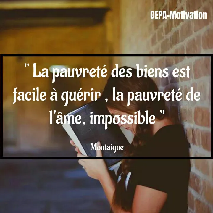 Quote by Wadsony VOLTAIRE - " La pauvreté des biens est facile à guérir , la pauvreté de l'âme, impossible "

Montaigne - Made using Quotes Creator App, Post Maker App