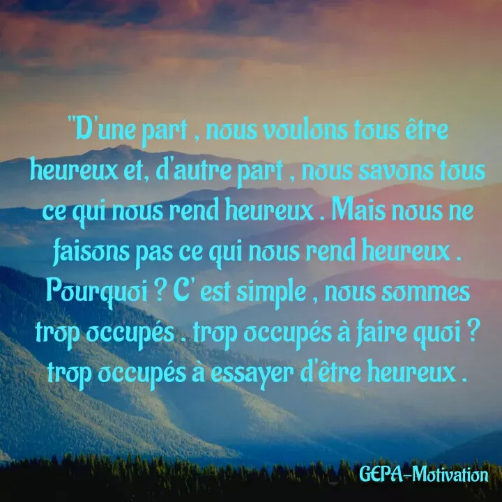 Quote by Wadsony VOLTAIRE - "D'une part , nous voulons tous être heureux et, d'autre part , nous savons tous ce qui nous rend heureux . Mais nous ne faisons pas ce qui nous rend heureux . Pourquoi ? C' est simple , nous sommes trop occupés . trop occupés à faire quoi ? trop occupés à essayer d'être heureux . - Made using Quotes Creator App, Post Maker App