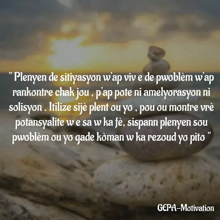 Quote by Wadsony VOLTAIRE - " Plenyen de sitiyasyon w'ap viv e de pwoblèm w'ap rankontre chak jou , p'ap pote ni amelyorasyon ni solisyon . Itilize sijè plent ou yo , pou ou montre vrè potansyalite w e sa w ka fè, sispann plenyen sou pwoblèm ou yo gade kòman w ka rezoud yo pito " - Made using Quotes Creator App, Post Maker App