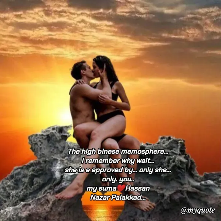 Quote by H.mohamed Nazar - The high binese memosphere...
I remember why wait...
she is a approved by... only she...
only. you..
my suma❤️Hassan
Nazar Palakkad... - Made using Quotes Creator App, Post Maker App