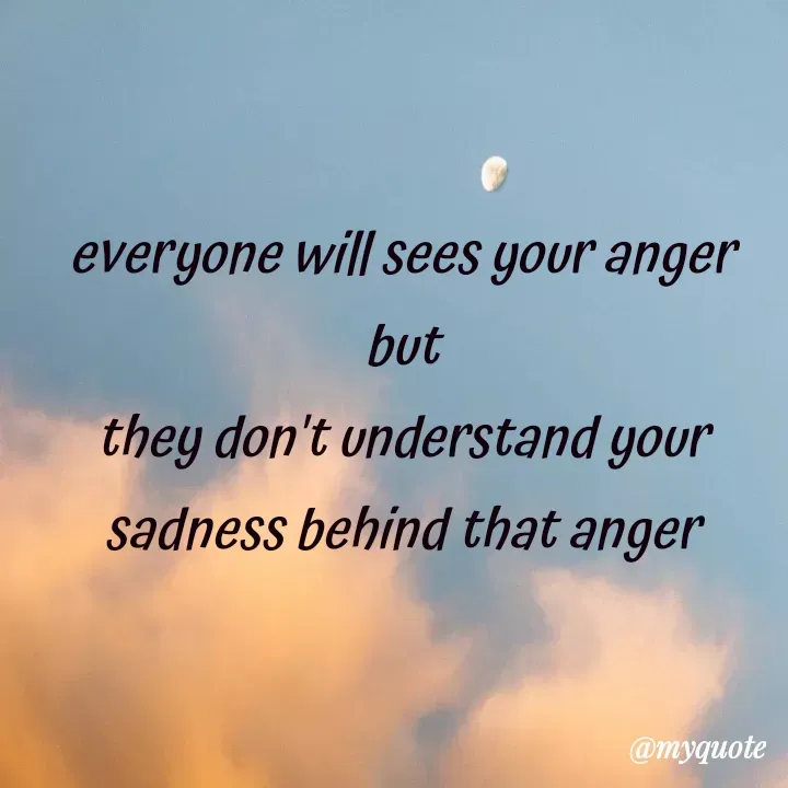 Quote by Rachchu - everyone will sees your anger
but
they don't understand your sadness behind that anger - Made using Quotes Creator App, Post Maker App