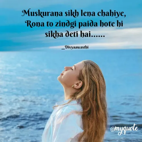 Quote by Divya Awasthi - Muskurana sikh lena chahiye,
Rona to zindgi paiða hote hi
sikha deti hai...
_Divyaawasthi
amyguele
 - Made using Quotes Creator App, Post Maker App