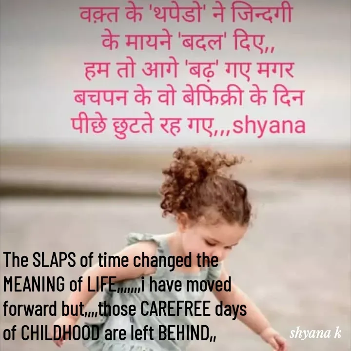 Quote by Shyana - The SLAPS of time changed the 
MEANING of LIFE,,,,,,,i have moved
forward but,,,,those CAREFREE days 
of CHILDHOOD are left BEHIND,, - Made using Quotes Creator App, Post Maker App