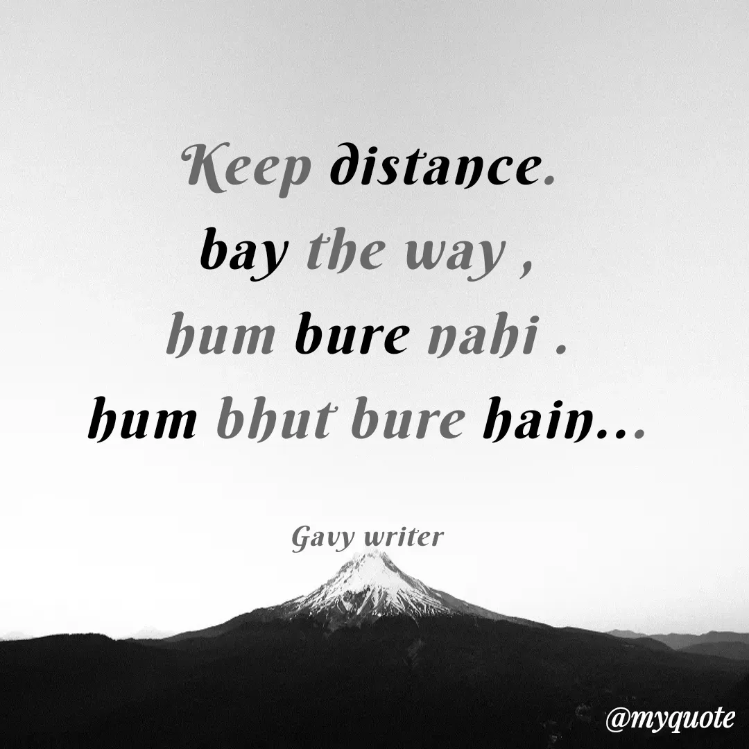 Quote by Gavy writer - Keep distance.
bay the way ,
hum bure nahi .
hum bhut bure hain...

Gavy writer - Made using Quotes Creator App, Post Maker App