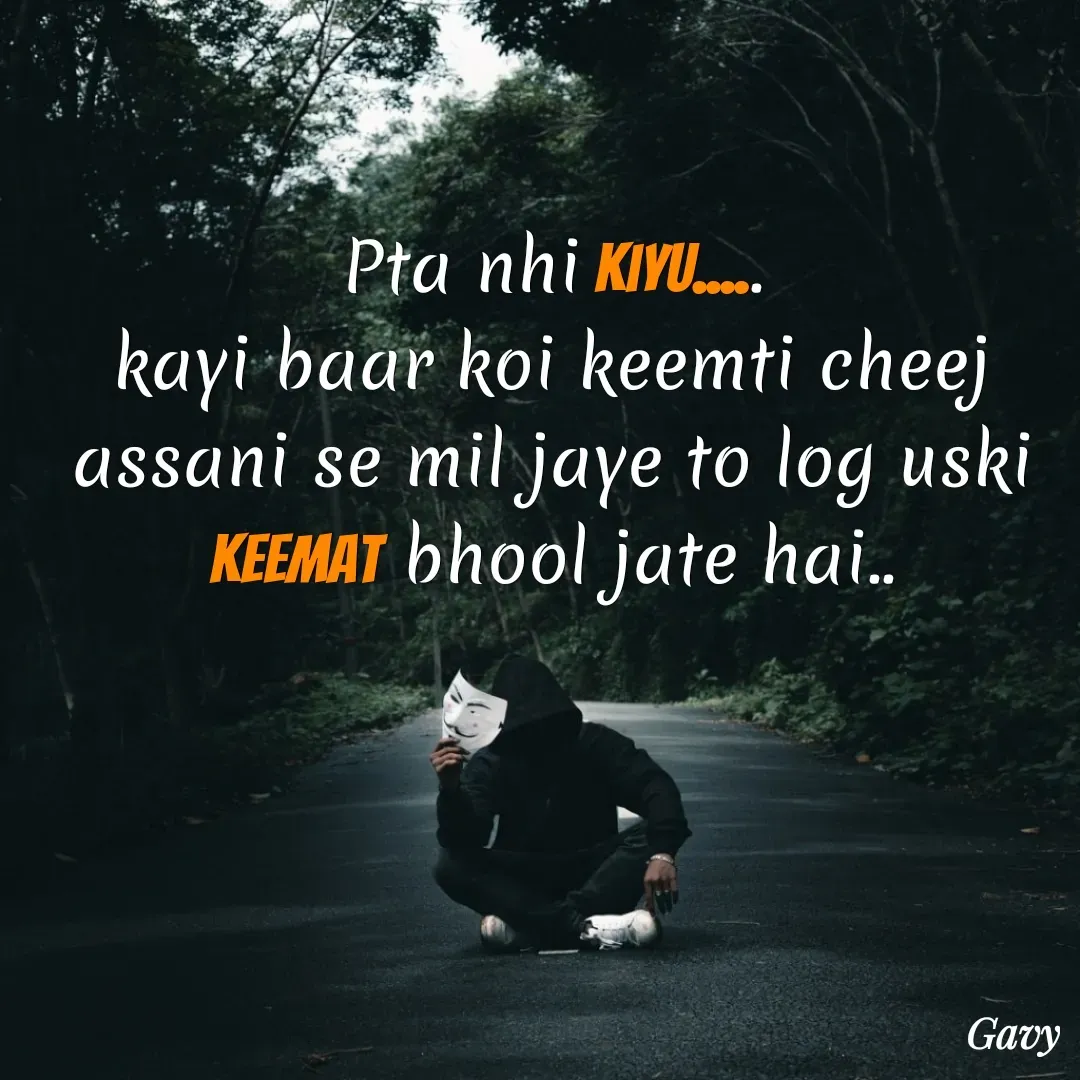 Quote by Gavy writer - Pta nhi kiyu.....
kayi baar koi keemti cheej assani se mil jaye to log uski keemat bhool jate hai.. - Made using Quotes Creator App, Post Maker App