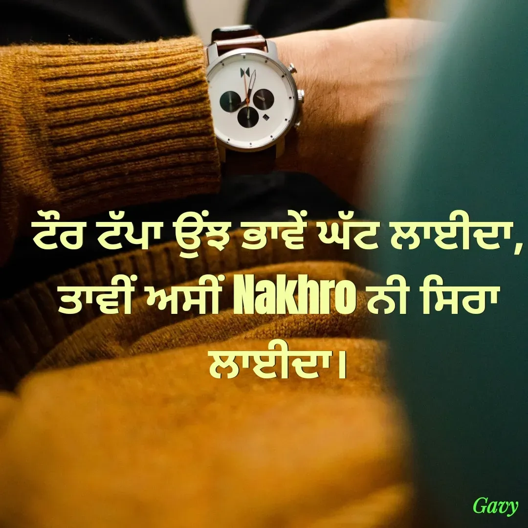 Quote by Gavy writer - ਟੌਰ ਟੱਪਾ ਉਂਝ ਭਾਵੇਂ ਘੱਟ ਲਾਈਦਾ,
ਤਾਵੀਂ ਅਸੀਂ Nakhro ਨੀ ਸਿਰਾ ਲਾਈਦਾ। - Made using Quotes Creator App, Post Maker App