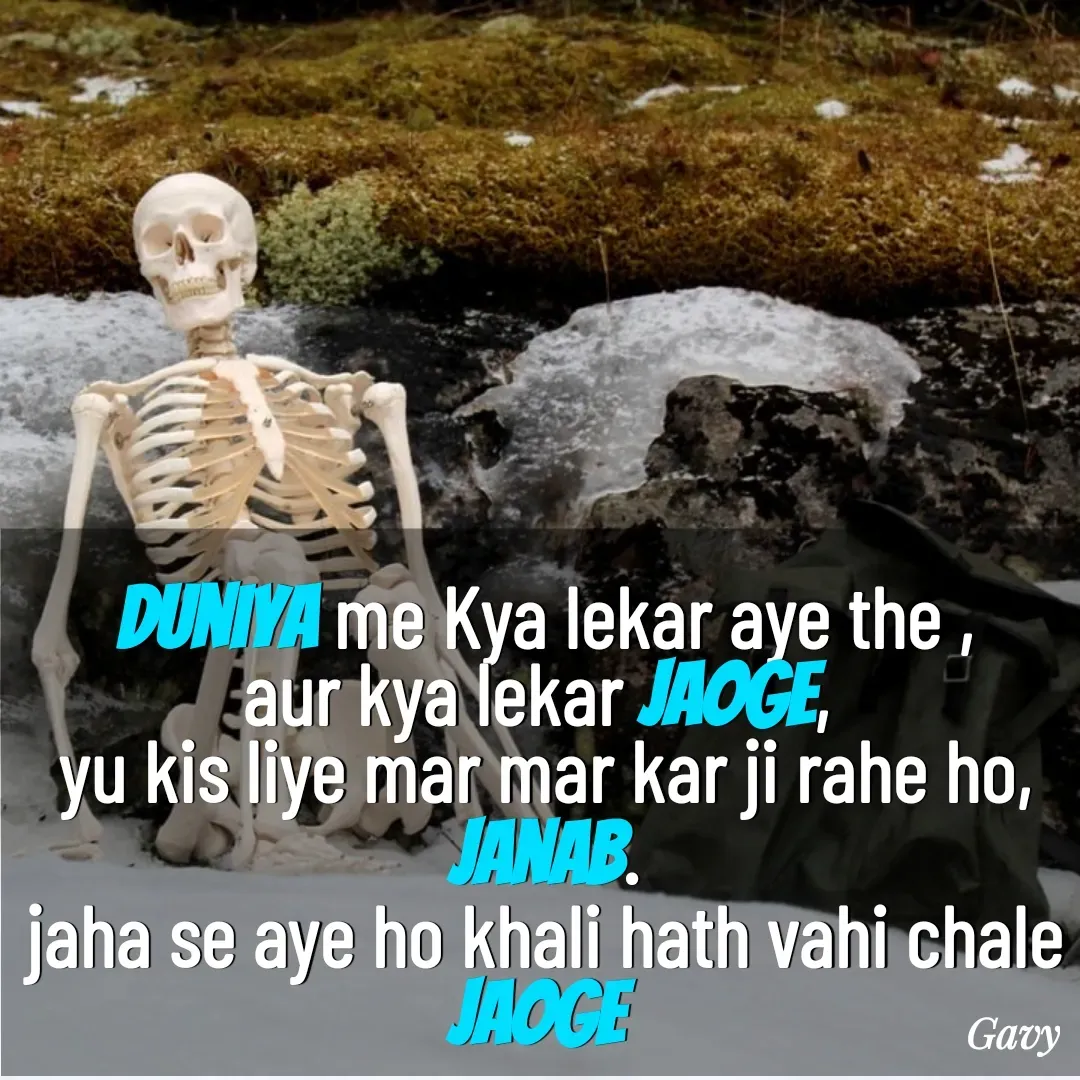 Quote by Army - Duniya me Kya lekar aye the ,
aur kya lekar jaoge, 
yu kis liye mar mar kar ji rahe ho, janab.
jaha se aye ho khali hath vahi chale jaoge  - Made using Quotes Creator App, Post Maker App