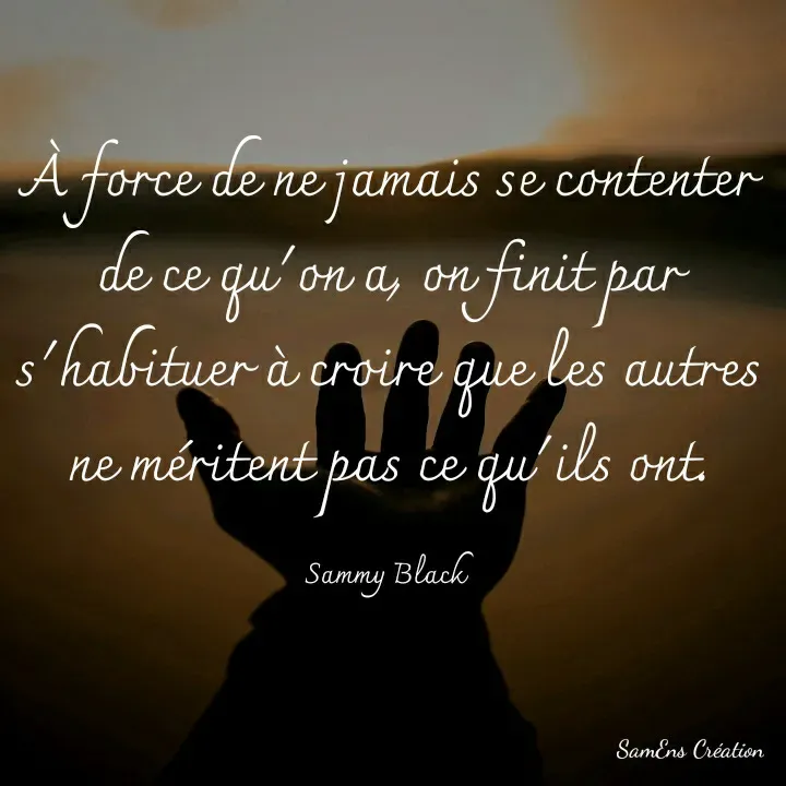 Quote by Guévara Lafalaise - À force de ne jamais se contenter de ce qu'on a, on finit par s'habituer à croire que les autres ne méritent pas ce qu'ils ont.

Sammy Black  - Made using Quotes Creator App, Post Maker App
