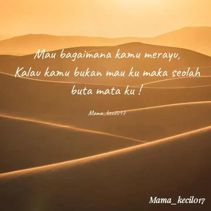 Quote by Mama_kecil017 - Mau bagaimana kamu merayu,
Kalau kamu bukan mau ku maka seolah buta mata ku ! 

Mama_kecil017 - Made using Quotes Creator App, Post Maker App