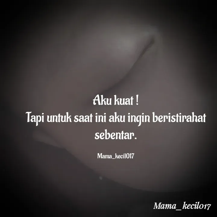 Quote by Mama_kecil017 - Aku kuat !
Tapi untuk saat ini aku ingin beristirahat sebentar.

Mama_kecil017 - Made using Quotes Creator App, Post Maker App