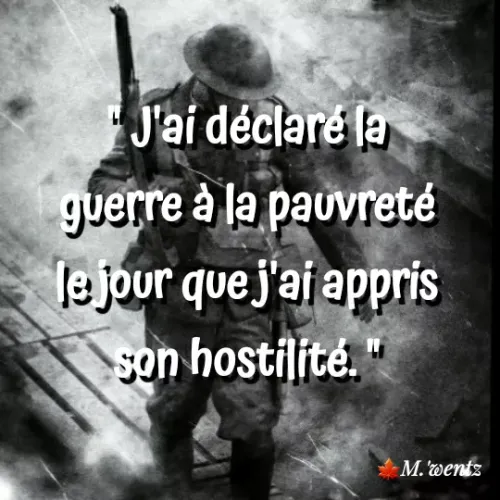 Quote by M'wentz🍁 - " J'ai déclaré la guerre à la pauvreté le jour que j'ai appris son hostilité. " - Made using Quotes Creator App, Post Maker App