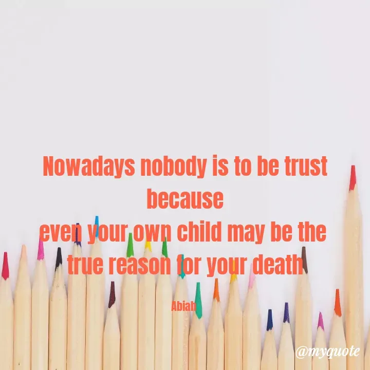 Quote by Simiat Mustapha - Nowadays nobody is to be trust because
even your own child may be the 
true reason for your death

Abiah  - Made using Quotes Creator App, Post Maker App