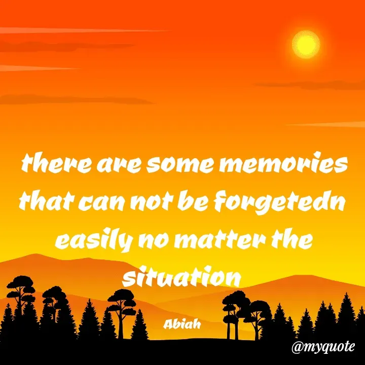 Quote by Simiat Mustapha - there are some memories that can not be forgetedn 
easily no matter the situation 

Abiah  - Made using Quotes Creator App, Post Maker App