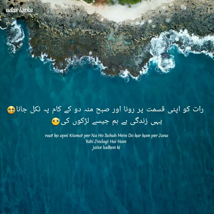 Quote by Hasnain -  رات کو اپنی قسمت پر رونا اور صبح منہ دو کے کام پہ نکل جانا😢 یہی زندگی ہے ہم جیسے لڑکوں کی😓

raat ko apni Kismat per Na Ho Subah Mein Do kar kam per Jana
Yahi Jindagi Hai Ham 
jaise ladkon ki - Made using Quotes Creator App, Post Maker App