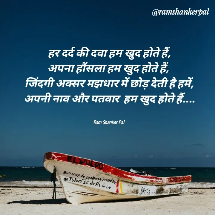 Quote by Ram shanker Pal - हर दर्द की दवा हम खुद होते हैं,
अपना हौंसला हम खुद होते हैं, 
जिंदगी अक्सर मझधार में छोड़ देती है हमें,
अपनी नाव और पतवार  हम खुद होते हैं....


Ram Shanker Pal  - Made using Quotes Creator App, Post Maker App