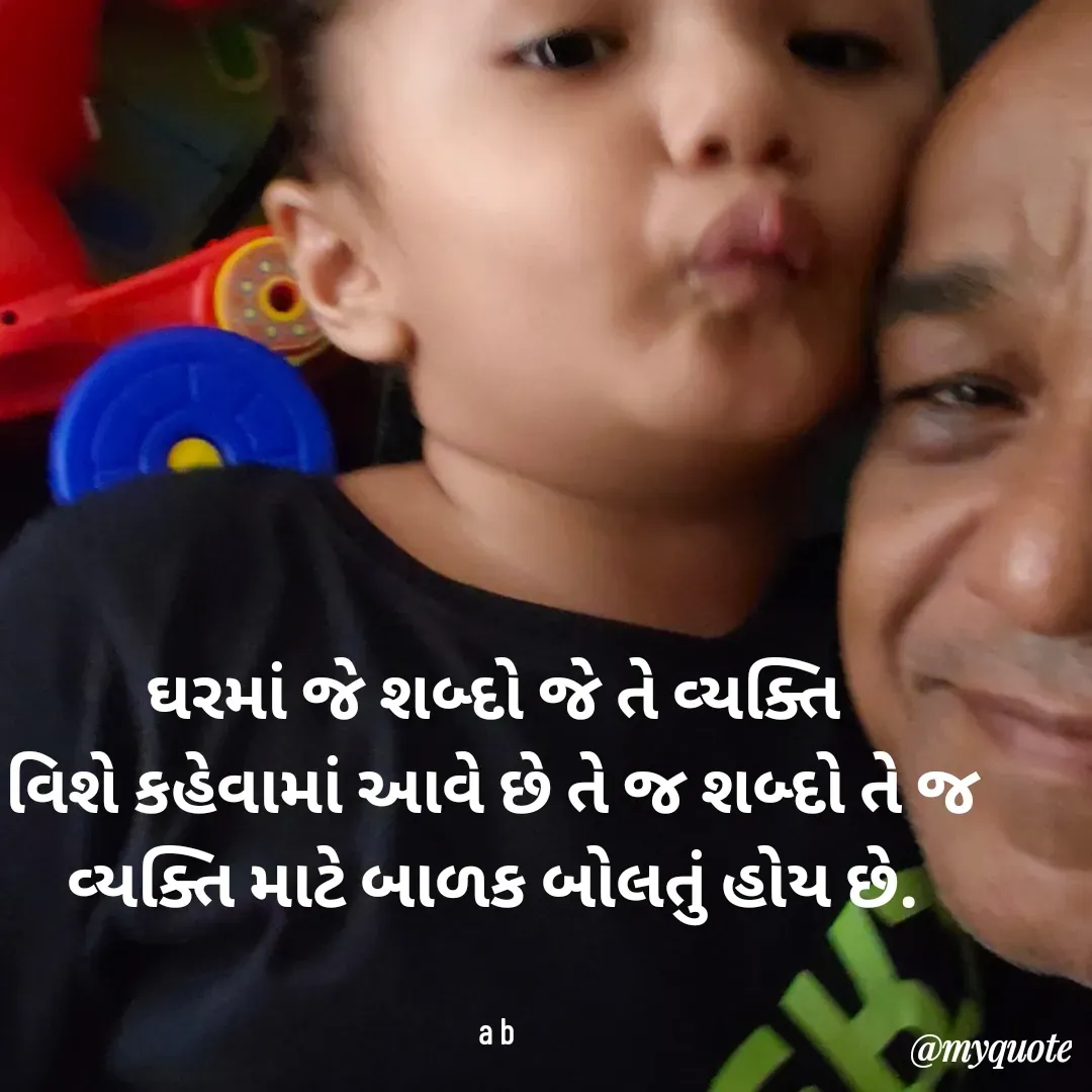 Quote by B.J. Ankuya - ઘરમાં જે શબ્દો જે તે વ્યક્તિ 
વિશે કહેવામાં આવે છે તે જ શબ્દો તે જ 
વ્યક્તિ માટે બાળક બોલતું હોય છે. 


a b  - Made using Quotes Creator App, Post Maker App