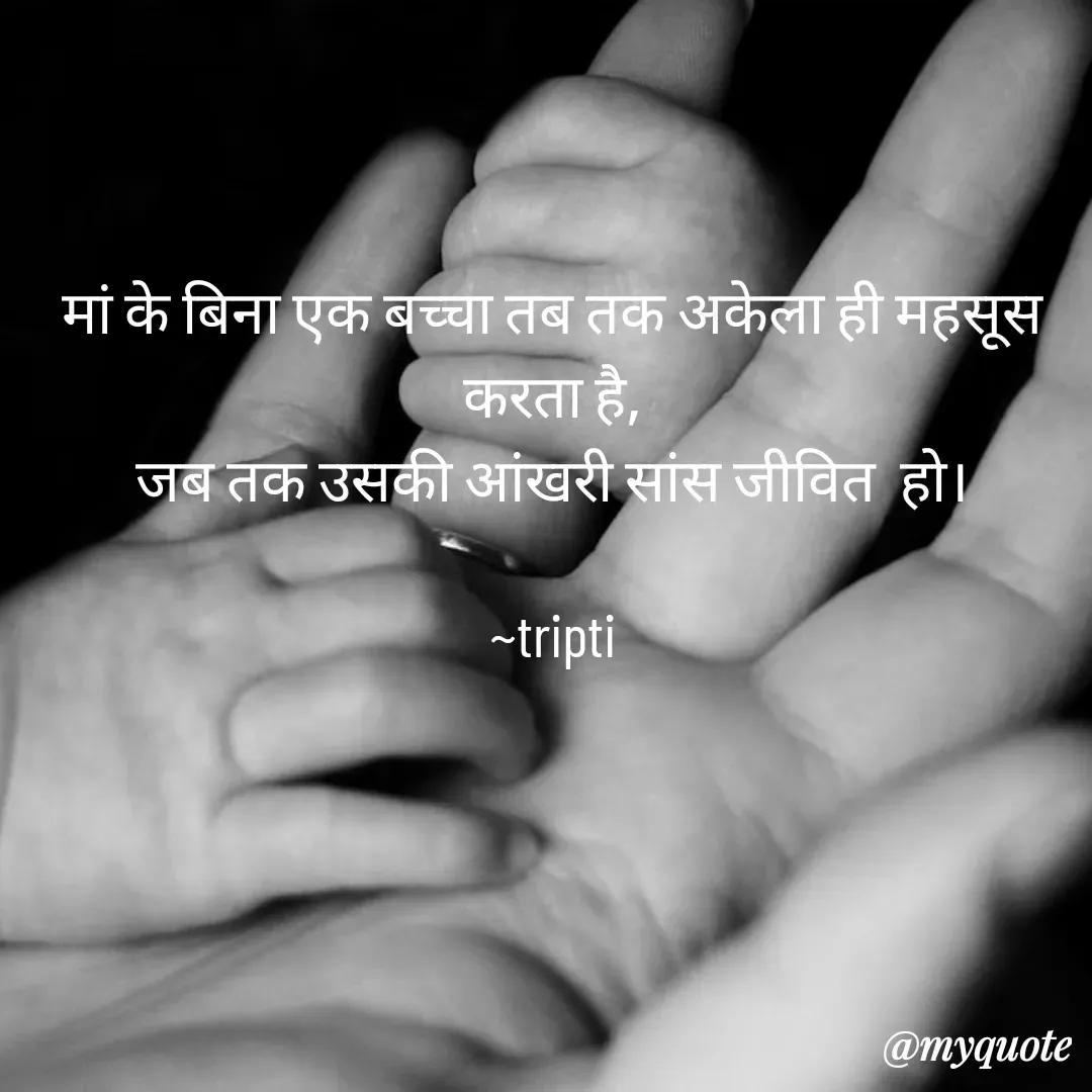Quote by Tripti Joshi - मां के बिना एक बच्चा तब तक अकेला ही महसूस करता है,
जब तक उसकी आंखरी सांस जीवित  हो।

~tripti - Made using Quotes Creator App, Post Maker App