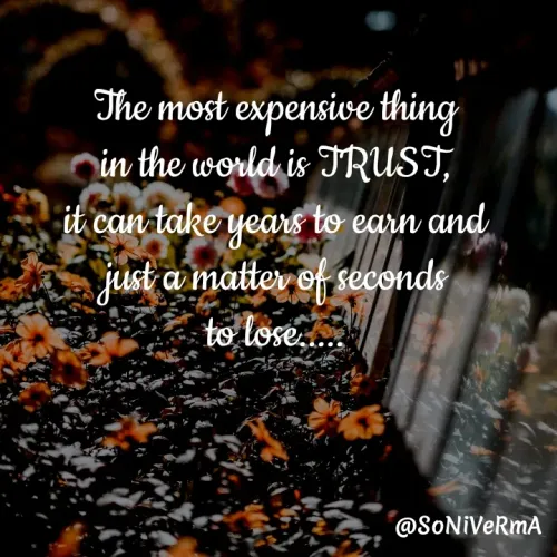 Quotes by Soni verma - The most expensive thing
in the world is TRUST,
it can take years to earn and
just a matter of seconds
to lose.....