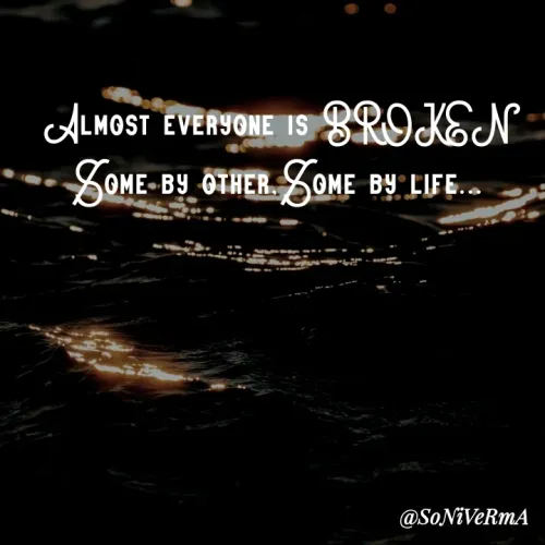 Quotes by Soni verma - Almost everyone is BROKEN
Some by other,Some by life...
